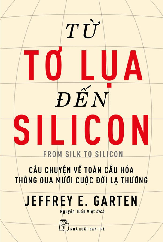 Tu To Lua Den Silicon - Cau Chuyen Ve Toan Cau Hoa Thong Qua 10 Cuoc Doi La Thuong