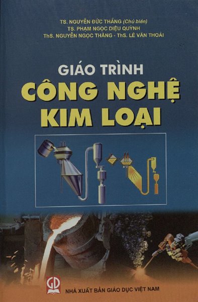 Giáo trình công nghệ kim loại / Nguyễn Đức Thắng (ch.b.), Phạm Ngọc Diệu Quỳnh, Nguyễn Ngọc Thăng, Lê Văn Thoài, Nguyễn Đức Thắng