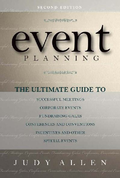 Event Planning: The Ultimate guide to successful meetings, corporate events, fundraising galas, conferences, conventions, incentives & other special events