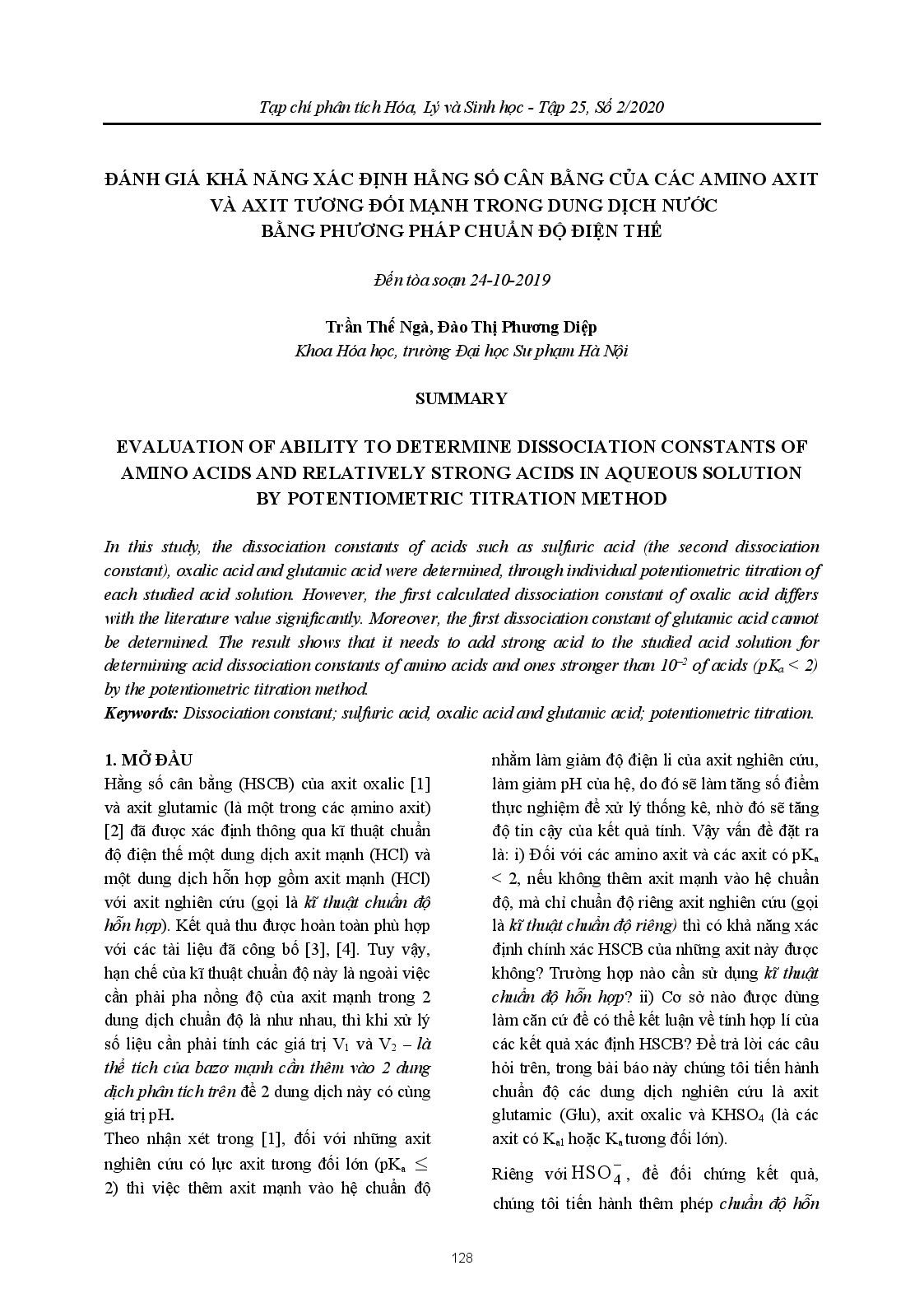 EVALUATION OF ABILITY TO DETERMINE DISSOCIATION CONSTANTS OF AMINO ACIDS AND RELATIVELY STRONG ACIDS IN AQUEOUS SOLUTION BY POTENTIOMETRIC TITRATION METHOD (ĐÁNH GIÁ KHẢ NĂNG XÁC ĐỊNH HẰNG SỐ CÂN BẰNG CỦA CÁC AMINO AXIT VÀ AXIT TƯƠNG ĐỐI MẠNH TRONG DUNG DỊCH NƯỚC BẰNG PHƯƠNG PHÁP CHUẨN ĐỘ ĐIỆN THẾ) ;$bTrần Thế Ngà, Đào Thị Phương Diệp