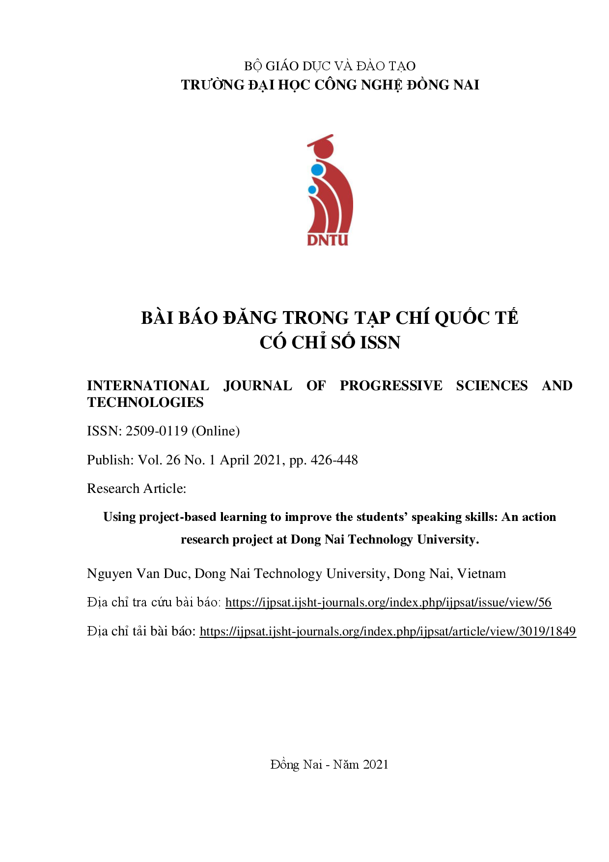 Using project-based learning to improve the students’ speaking skills: An action research project at Dong Nai Technology University.
(Sử dụng phương pháp học dựa trên dự án để cải thiện kỹ năng nói của Sinh viên: Một dự án nghiên cứu tại trường Đại học Công nghệ Đồng Nai)